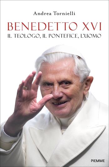 Benedetto XVI. Il teologo, il pontefice, l'uomo - Andrea Tornielli - Libro Piemme 2023 | Libraccio.it