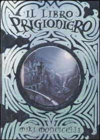 Il libro prigioniero - Miki Monticelli - Libro Piemme 2007, Piemme junior | Libraccio.it