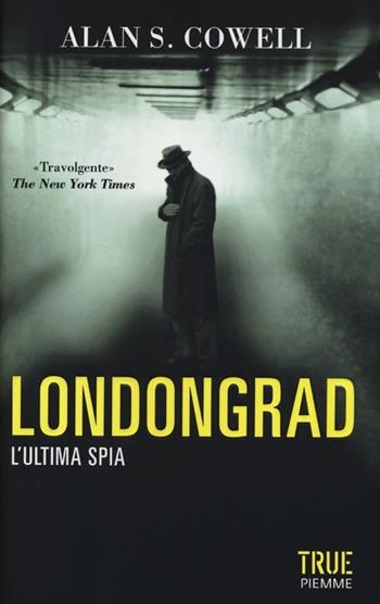 Londongrad. L'ultima spia - Alan S. Cowell - Libro Piemme 2013, True | Libraccio.it