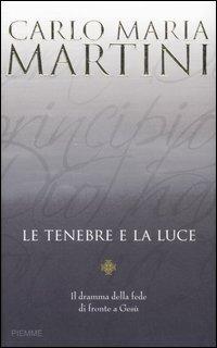 Le tenebre e la luce. Il dramma della fede di fronte a Gesù - Carlo Maria Martini - Libro Piemme 2007 | Libraccio.it