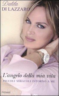 L'angelo della mia vita. Piccoli miracoli intorno a me - Dalila Di Lazzaro - Libro Piemme 2008 | Libraccio.it