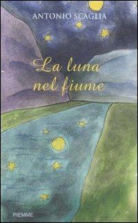 La luna nel fiume - Antonio Scaglia - Libro Piemme 2007 | Libraccio.it