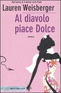 Al diavolo piace Dolce - Lauren Weisberger - Libro Piemme 2007, Bestseller | Libraccio.it