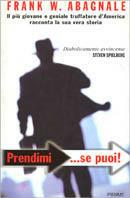 Prendimi... se puoi. Il più giovane e geniale truffatore d'America racconta la sua vera storia - Frank W. Abagnale - Libro Piemme 2003 | Libraccio.it