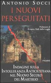 I nuovi perseguitati. Indagine sulla intolleranza anticristiana nel nuovo secolo del martirio