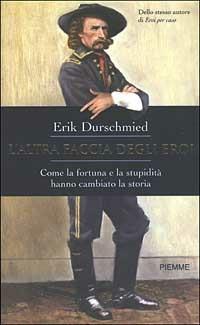 L' altra faccia degli eroi. Come la fortuna e la stupidità hanno cambiato la storia - Erik Durschmied - Libro Piemme 2003 | Libraccio.it