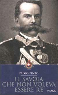 Il Savoia che non voleva essere re - Paolo Pinto - Libro Piemme 2002 | Libraccio.it