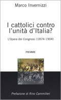 I cattolici contro l'unità d'Italia? L'opera dei congressi (1874-1904) - Marco Invernizzi - Libro Piemme 2002 | Libraccio.it