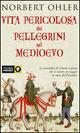 Vita pericolosa dei pellegrini nel Medioevo - Norbert Ohler - Libro Piemme 2002, Piemme pocket | Libraccio.it