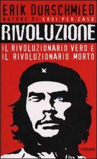 Rivoluzione. Il rivoluzionario vero è il rivoluzionario morto - Erik Durschmied - Libro Piemme 2002 | Libraccio.it