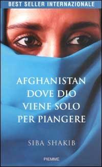 Afghanistan, dove Dio viene solo per piangere - Siba Shakib - Libro Piemme 2002 | Libraccio.it