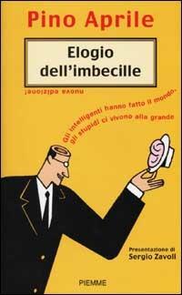 Elogio dell'imbecille. Gli intelligenti hanno fatto il mondo, gli stupidi ci vivono alla grande - Pino Aprile - Libro Piemme 2002 | Libraccio.it