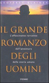 Il grande romanzo degli uomini. L'affascinante racconto dell'avventura della storia umana - Geoffrey Blainey - Libro Piemme 2003 | Libraccio.it