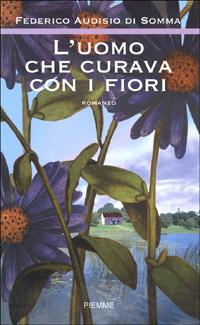 L' uomo che curava con i fiori - Federico Audisio Di Somma - Libro Piemme 2001 | Libraccio.it