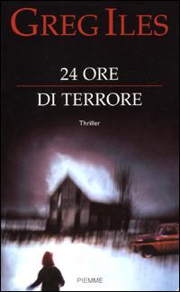 24 ore di terrore - Greg Iles - Libro Piemme 2001 | Libraccio.it
