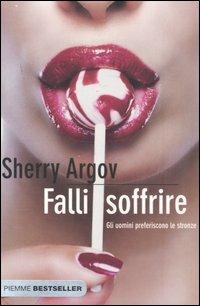 Falli soffrire. Gli uomini preferiscono le stronze - Sherry Argov - Libro Piemme 2007, Bestseller | Libraccio.it
