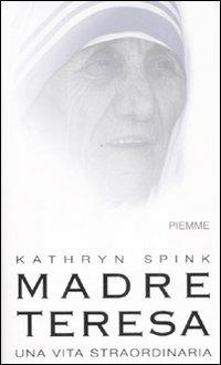 Madre Teresa. Una vita straordinaria - Kathryn Spink - Libro Piemme 2007, Piemme pocket | Libraccio.it