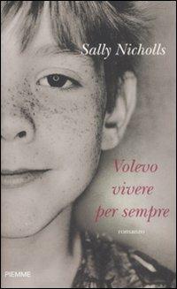 Volevo vivere per sempre - Sally Nicholls - Libro Piemme 2009 | Libraccio.it