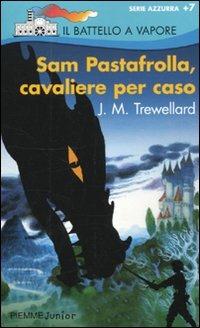 Sam Pastafrolla, cavaliere per caso - Juliet M. Trewellard - Libro Piemme 2010, Il battello a vapore. Serie azzurra | Libraccio.it