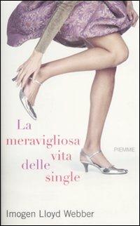 La meravigliosa vita delle single - Imogen Lloyd Webber - Libro Piemme 2009 | Libraccio.it