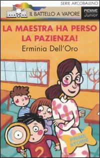 La maestra ha perso la pazienza! Ediz. illustrata - Erminia Dell'Oro - Libro Piemme 2008, Il battello a vapore. Serie arcobaleno | Libraccio.it