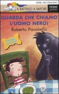Guarda che chiamo l'uomo nero! Ediz. illustrata - Roberto Pavanello - Libro Piemme 2008, Il battello a vapore. Serie arcobaleno | Libraccio.it