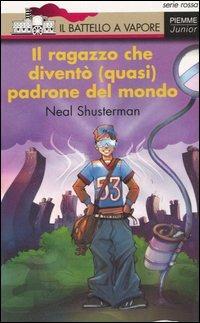 Il ragazzo che diventò (quasi) padrone del mondo - Neal Shusterman - Libro Piemme 2005, Il battello a vapore. Serie rossa | Libraccio.it