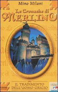 Le Cronache di Merlino. Vol. 1: Il tradimento dell'uomo grigio. - Mino Milani - Libro Piemme 2003, Il battello a vapore. Serie azzurra | Libraccio.it