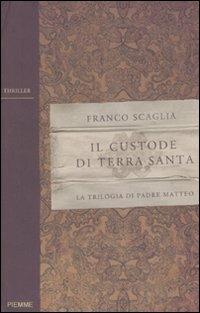 Il custode di Terra Santa. La trilogia di padre Matteo - Franco Scaglia - Libro Piemme 2007 | Libraccio.it
