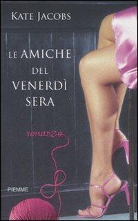 Le amiche del venerdì sera - Kate Jacobs - Libro Piemme 2008 | Libraccio.it