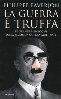 La guerra è truffa. Le grandi menzogne sulla seconda guerra mondiale - Philippe Faverjon - Libro Piemme 2005 | Libraccio.it