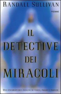 Il detective dei miracoli - Randall Sullivan - Libro Piemme 2005 | Libraccio.it
