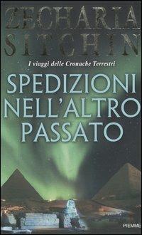 Spedizioni nell'altro passato. I viaggi delle cronache terrestri - Zecharia Sitchin - Libro Piemme 2005 | Libraccio.it