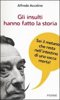 Gli insulti hanno fatto la storia - Alfredo Accatino - Libro Piemme 2005 | Libraccio.it