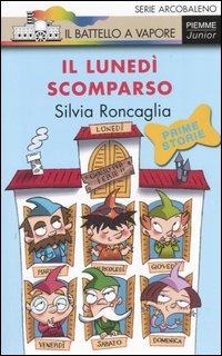 Il lunedì scomparso. Ediz. illustrata - Silvia Roncaglia - Libro Piemme 2006, Il battello a vapore. Serie arcobaleno | Libraccio.it