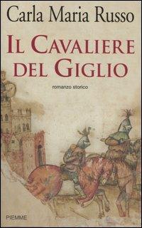 Il cavaliere del Giglio - Carla Maria Russo - Libro Piemme 2007 | Libraccio.it