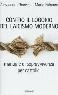 Contro il logorio del laicismo moderno. Manuale di sopravvivenza per cattolici - Alessandro Gnocchi, Mario Palmaro - Libro Piemme 2006 | Libraccio.it