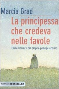 La principessa che credeva nelle favole. Come liberarsi del proprio principe azzurro - Marcia Grad Powers - Libro Piemme 2008, Bestseller | Libraccio.it