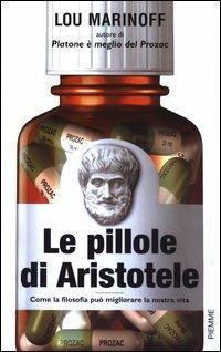 Le pillole di Aristotele. Come la filosofia può migliorare la nostra vita - Lou Marinoff - Libro Piemme 2003 | Libraccio.it