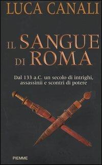 Il sangue di Roma. Dal 133 a.C. un secolo di intrighi, assassinii e scontri di potere - Luca Canali - Libro Piemme 2003 | Libraccio.it