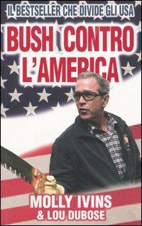 Bush contro l'America - Molly Ivins, Lou Dubose - Libro Piemme 2004 | Libraccio.it