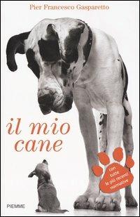Il mio cane. Come sceglierlo, allevarlo, educarlo - Pier Francesco Gasparetto - Libro Piemme 2004 | Libraccio.it