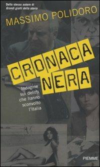 Cronaca nera. Indagine sui delitti che hanno sconvolto l'Italia - Massimo Polidoro - Libro Piemme 2005 | Libraccio.it