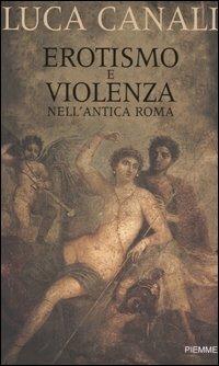 Erotismo e violenza nell'antica Roma - Luca Canali - Libro Piemme 2005 | Libraccio.it