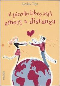 Il piccolo libro degli amori a distanza - Caroline Tiger - Libro Piemme 2006 | Libraccio.it