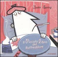 Il piccolo libro del raffreddore. Consigli, cure e coccole per stare meglio - Justin Spring - Libro Piemme 2006 | Libraccio.it