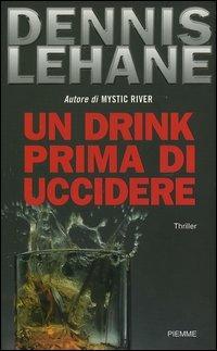 Un drink prima di uccidere - Dennis Lehane - Libro Piemme 2004 | Libraccio.it