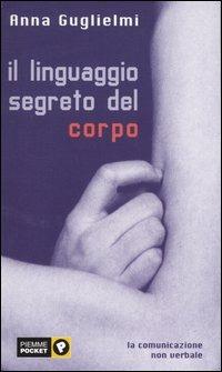 Il linguaggio segreto del corpo. La comunicazione non verbale - Anna Guglielmi - Libro Piemme 2004, Piemme pocket | Libraccio.it