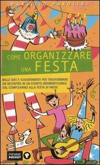 Come organizzare una festa - Marsilio Parolini - Libro Piemme 2004, Piemme pocket | Libraccio.it
