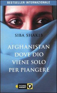 Afghanistan, dove Dio viene solo per piangere - Siba Shakib - Libro Piemme 2004, Piemme pocket | Libraccio.it